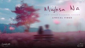 Mujhsa Na Lyrics — Asim Azhar feat. Nehaal Naseem